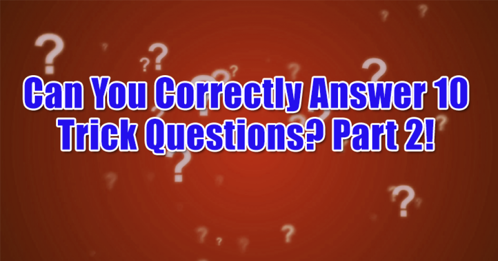 Can You Correctly Answer 10 Trick Questions? Part 2! 